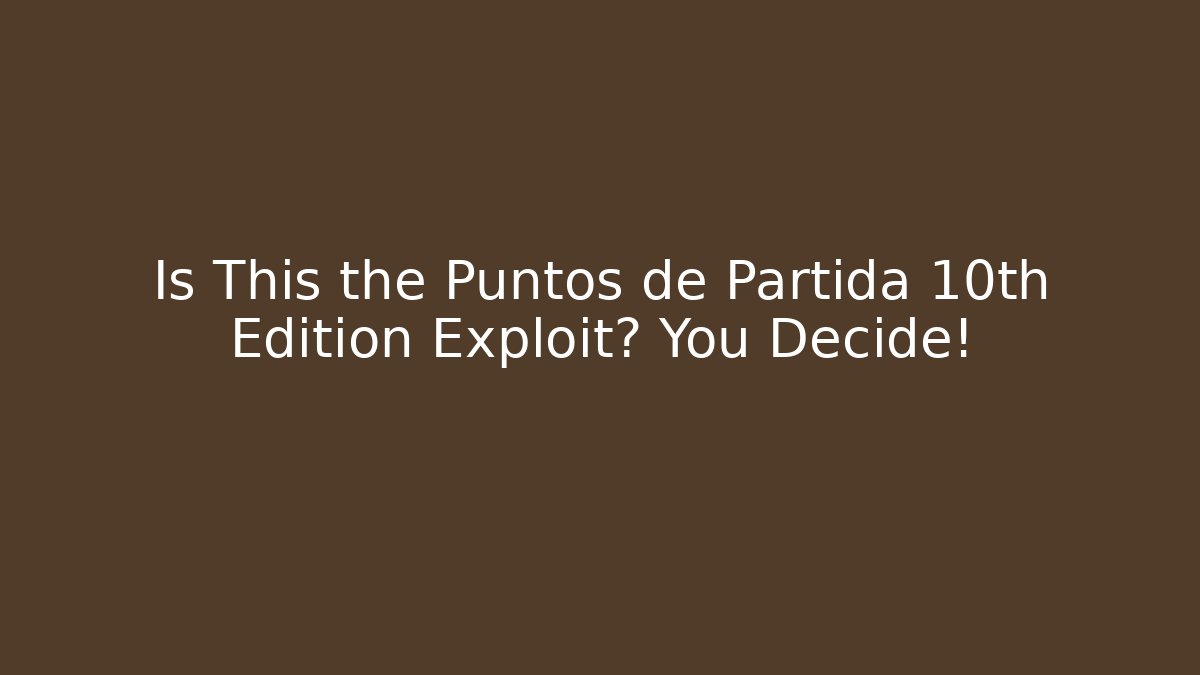 Is This the Puntos de Partida 10th Edition Exploit? You Decide! - Critter Realm