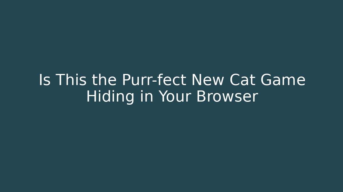 Is This the Purr-fect New Cat Game Hiding in Your Browser