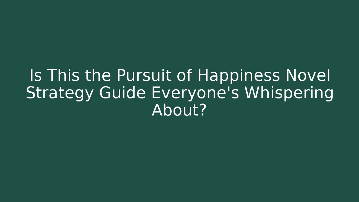 Is This the Pursuit of Happiness Novel Strategy Guide Everyone's Whispering About?