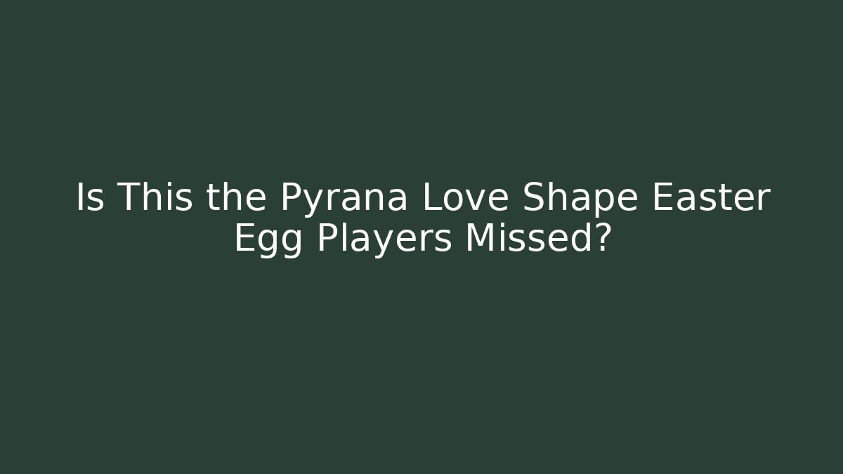 Is This the Pyrana Love Shape Easter Egg Players Missed? - Critter Realm
