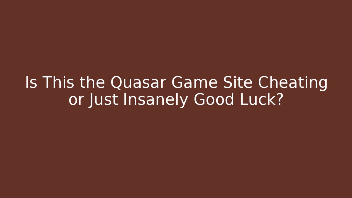 Is This the Quasar Game Site Cheating or Just Insanely Good Luck?