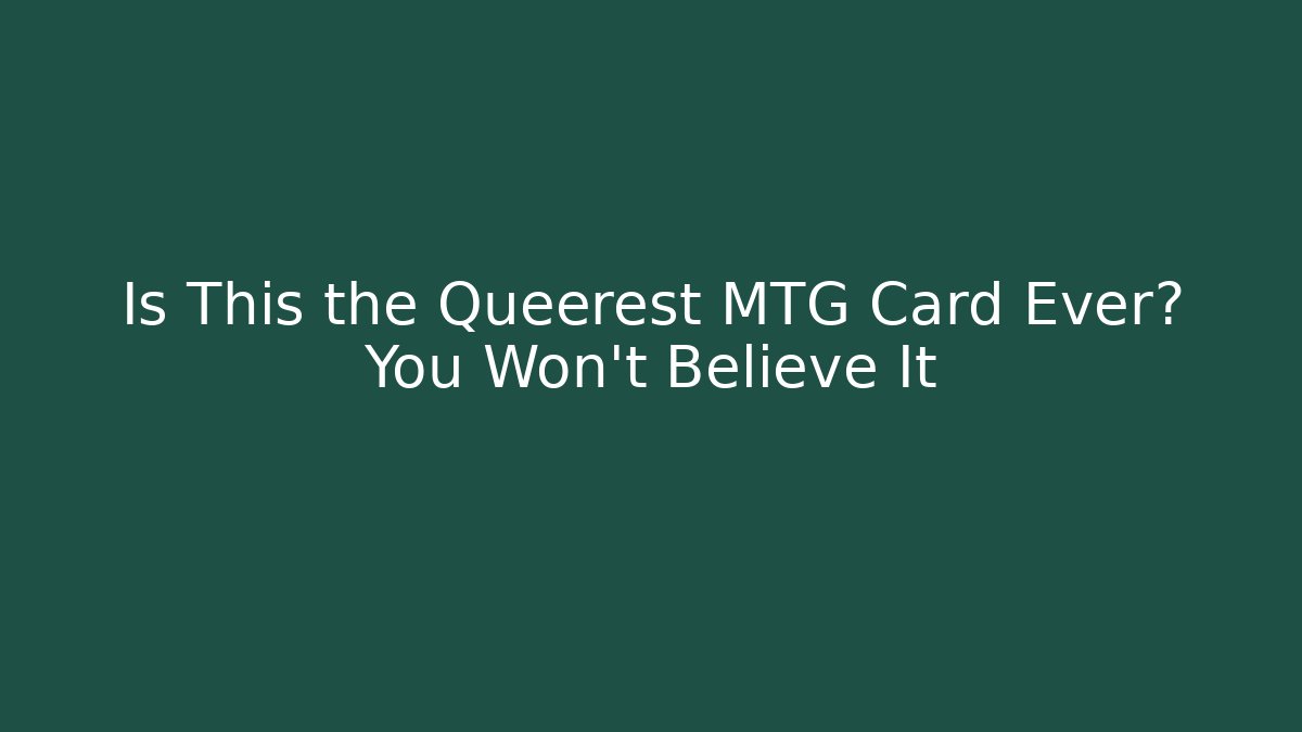 Is This the Queerest MTG Card Ever? You Won't Believe It