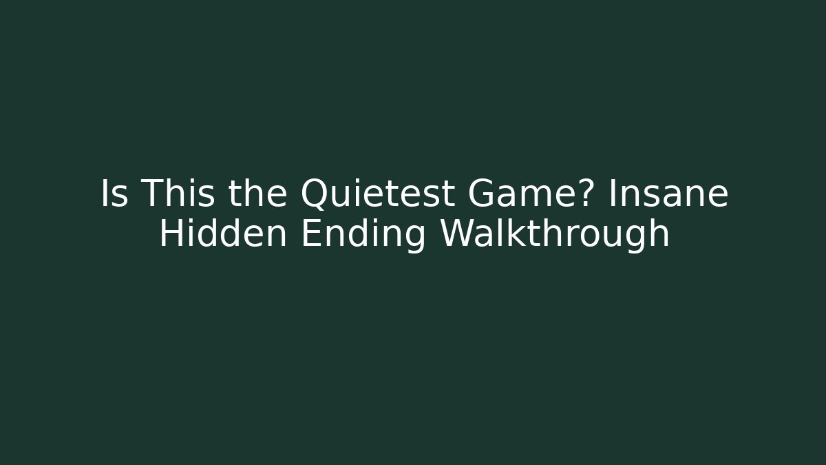 Is This the Quietest Game? Insane Hidden Ending Walkthrough