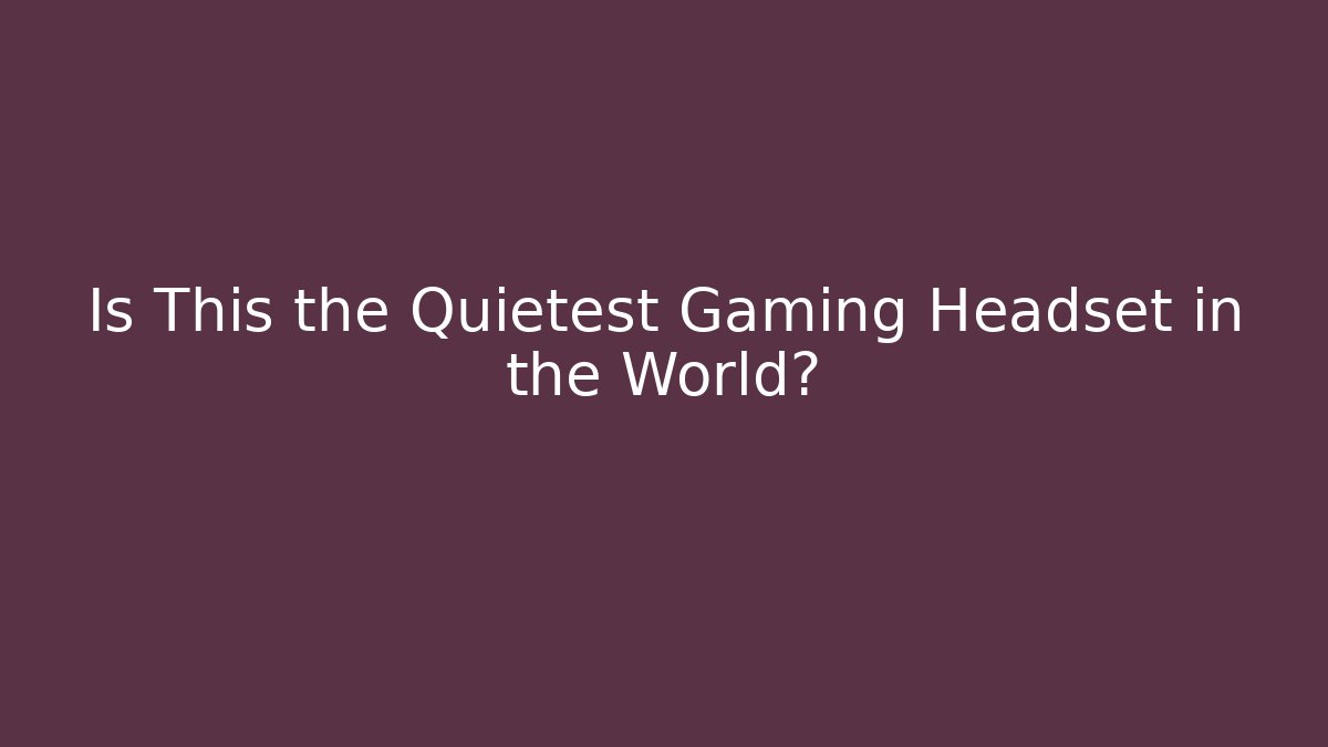 Is This the Quietest Gaming Headset in the World?