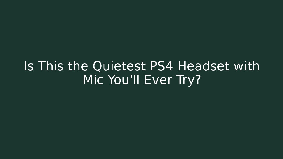 Is This the Quietest PS4 Headset with Mic You’ll Ever Try?