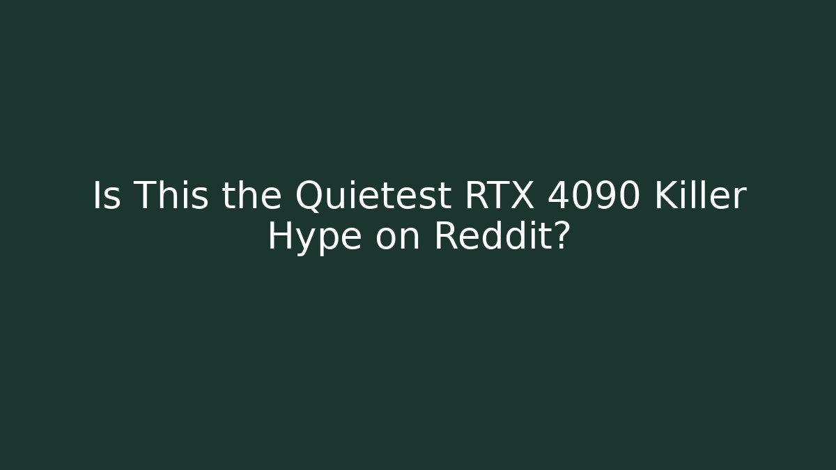 Is This the Quietest RTX 4090 Killer Hype on Reddit?