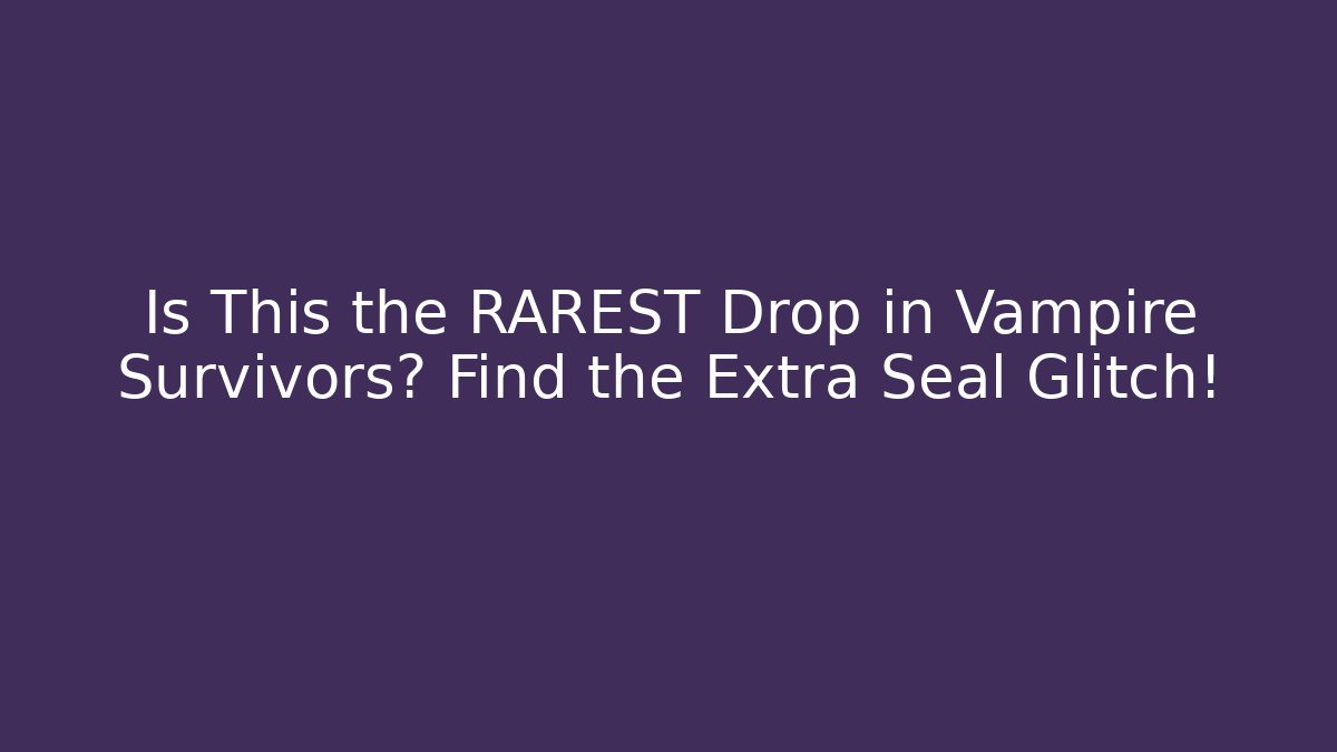 Is This the RAREST Drop in Vampire Survivors? Find the Extra Seal Glitch!
