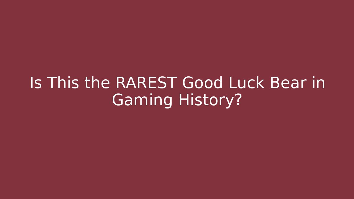 Is This the RAREST Good Luck Bear in Gaming History?