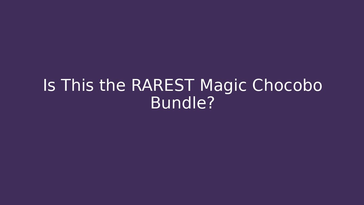 Is This the RAREST Magic Chocobo Bundle?