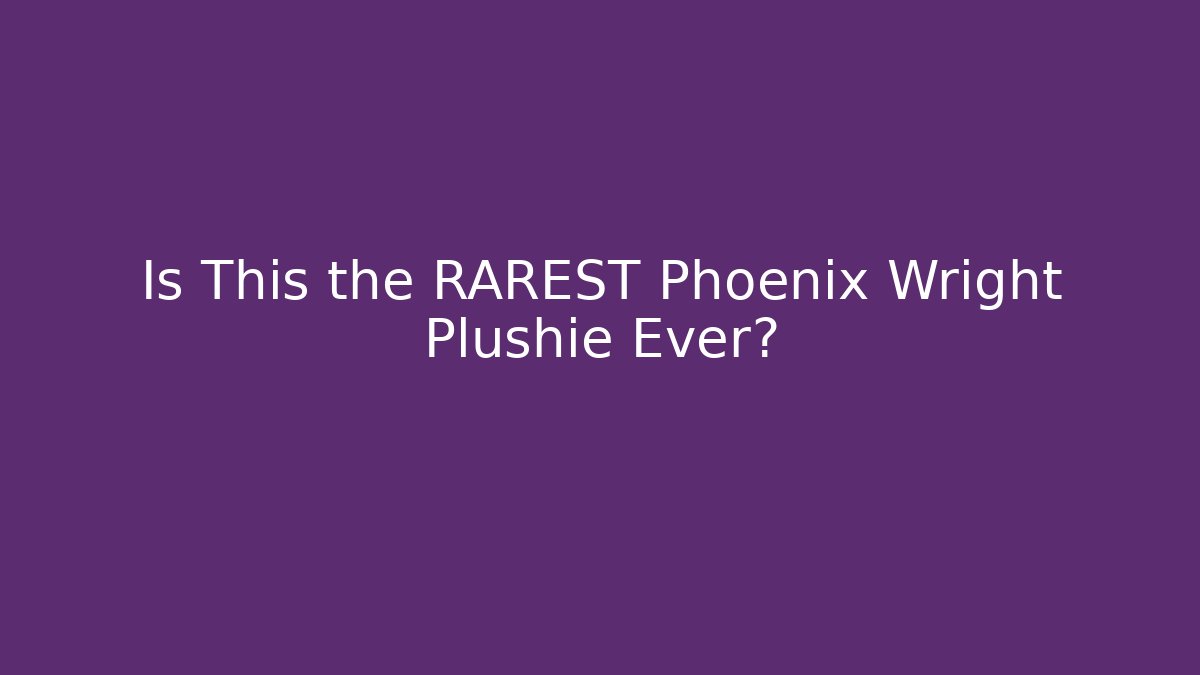 Is This the RAREST Phoenix Wright Plushie Ever?