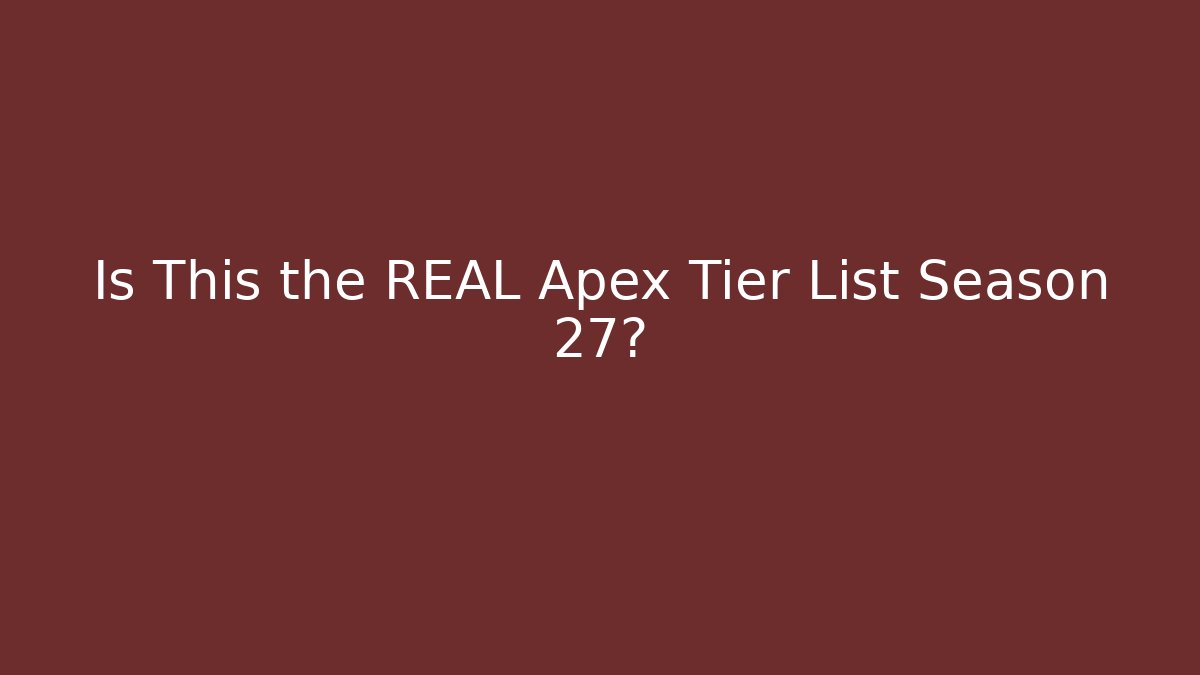 Is This the REAL Apex Tier List Season 27?