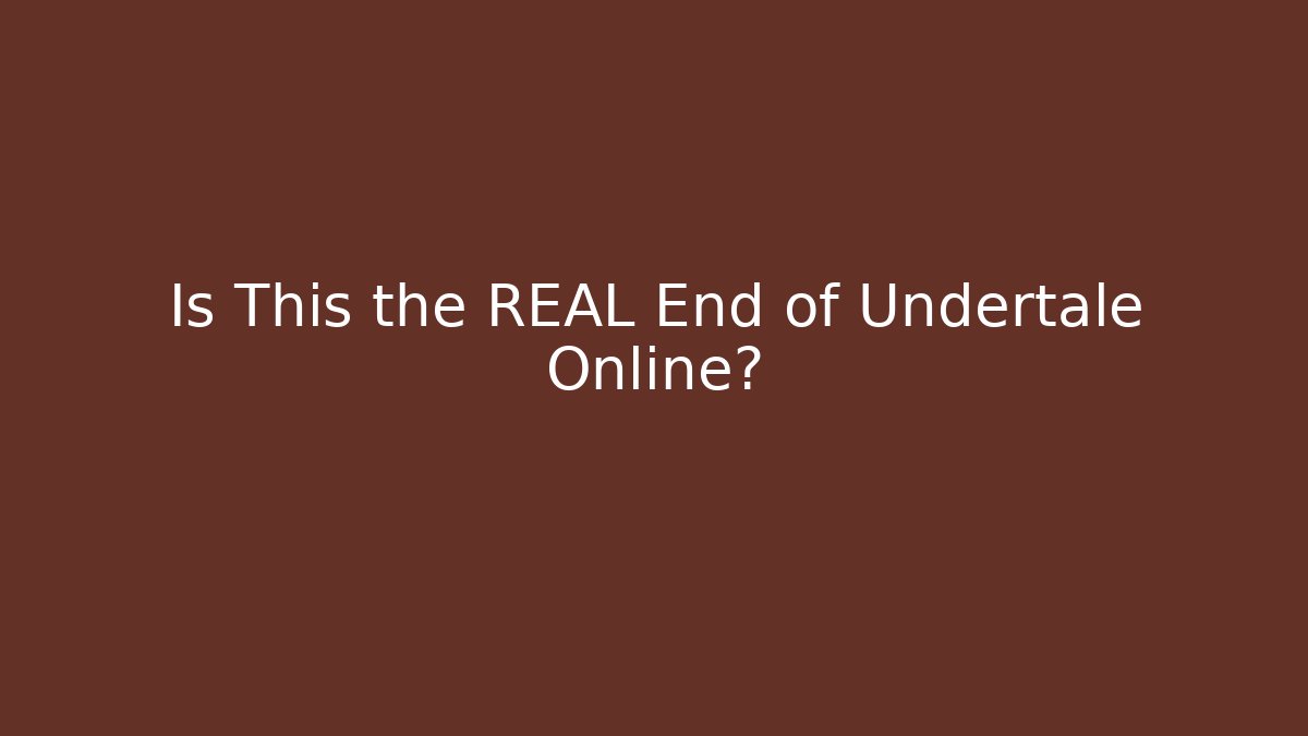 Is This the REAL End of Undertale Online?