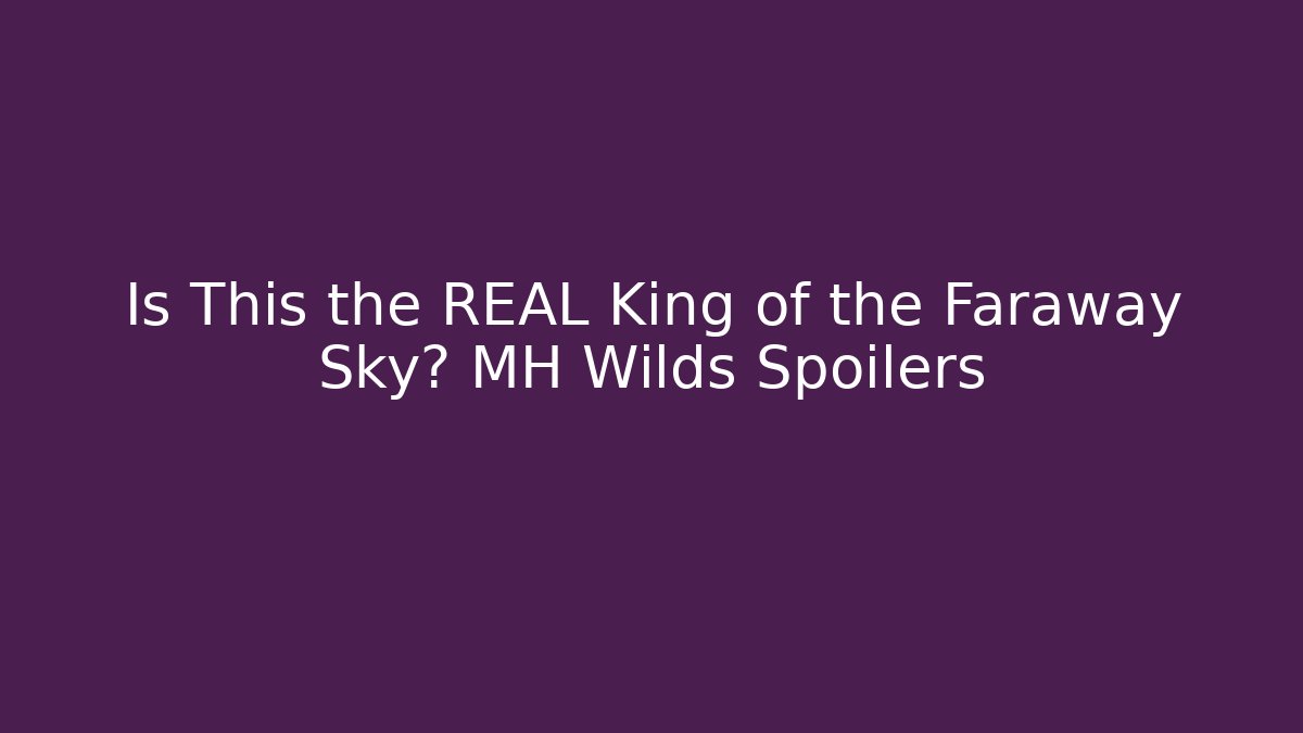 Is This the REAL King of the Faraway Sky? MH Wilds Spoilers