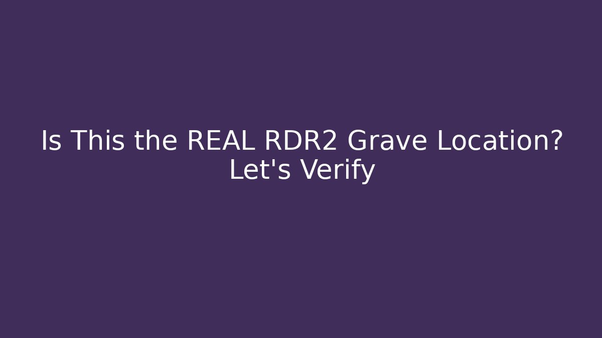 Is This the REAL RDR2 Grave Location? Let's Verify