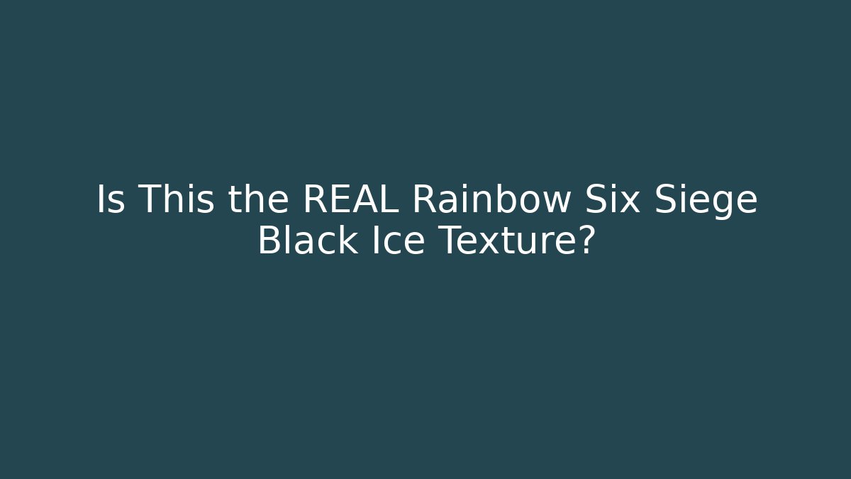 Is This the REAL Rainbow Six Siege Black Ice Texture?