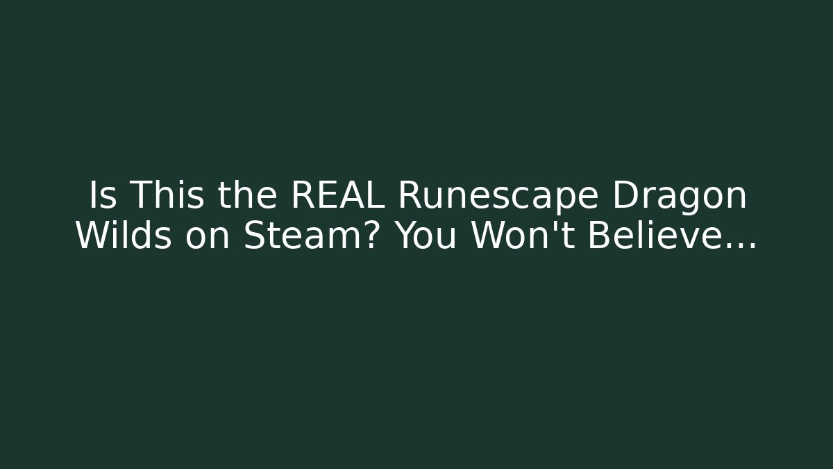 Is This the REAL Runescape Dragon Wilds on Steam? You Won't Believe... - Critter Realm