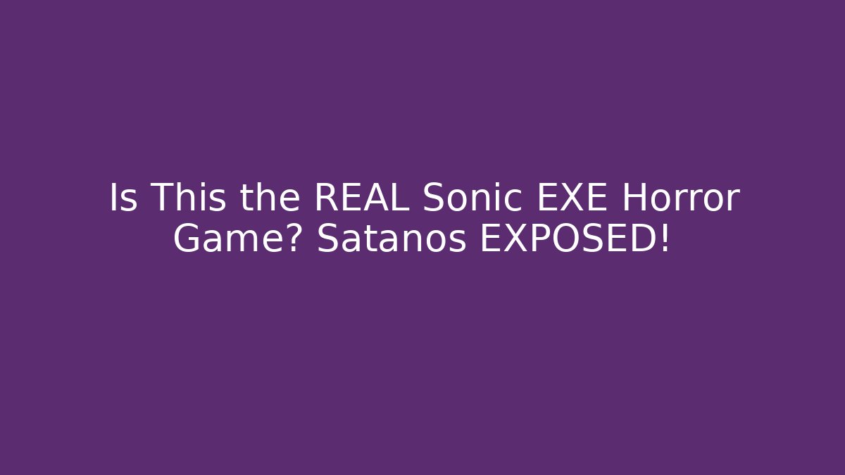 Is This the REAL Sonic EXE Horror Game? Satanos EXPOSED!