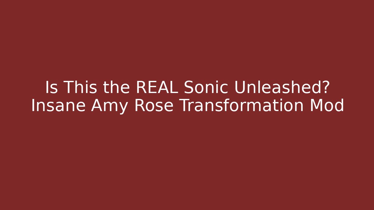 Is This the REAL Sonic Unleashed? Insane Amy Rose Transformation Mod
