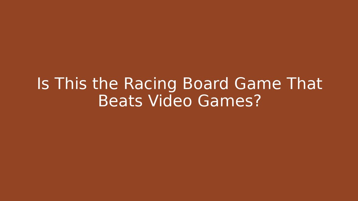 Is This the Racing Board Game That Beats Video Games?