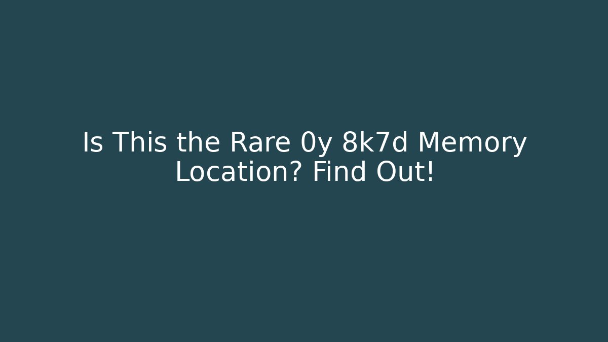 Is This the Rare 0y 8k7d Memory Location? Find Out!