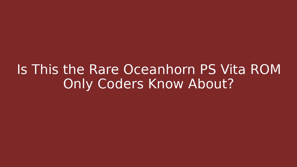 Is This the Rare Oceanhorn PS Vita ROM Only Coders Know About?