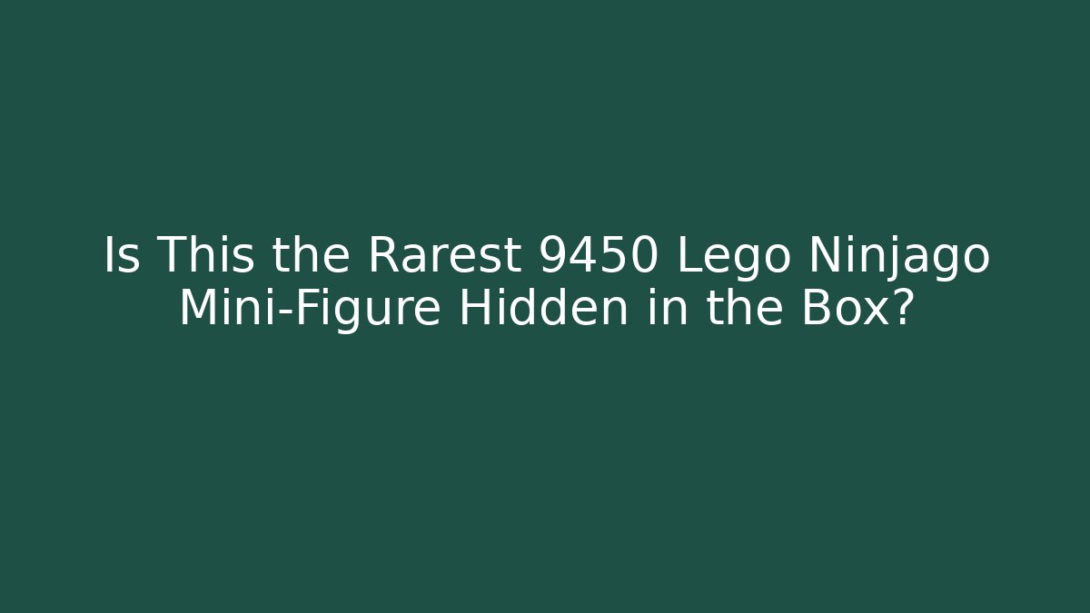Is This the Rarest 9450 Lego Ninjago Mini-Figure Hidden in the Box?
