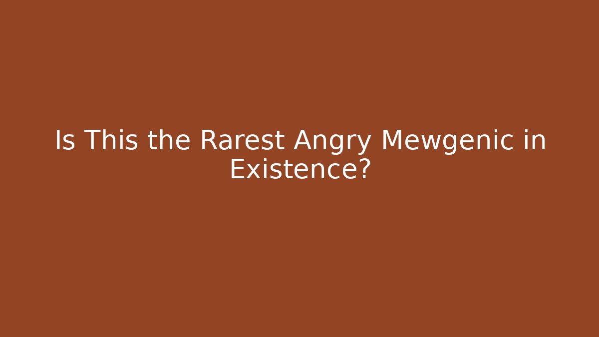 Is This the Rarest Angry Mewgenic in Existence? - Critter Realm