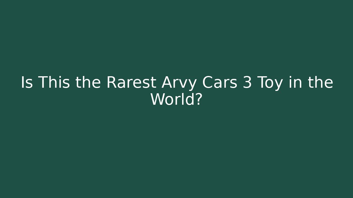 Is This the Rarest Arvy Cars 3 Toy in the World?