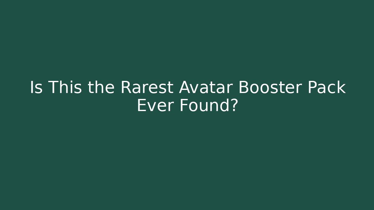 Is This the Rarest Avatar Booster Pack Ever Found?