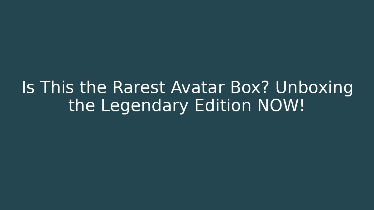 Is This the Rarest Avatar Box? Unboxing the Legendary Edition NOW! - Critter Realm