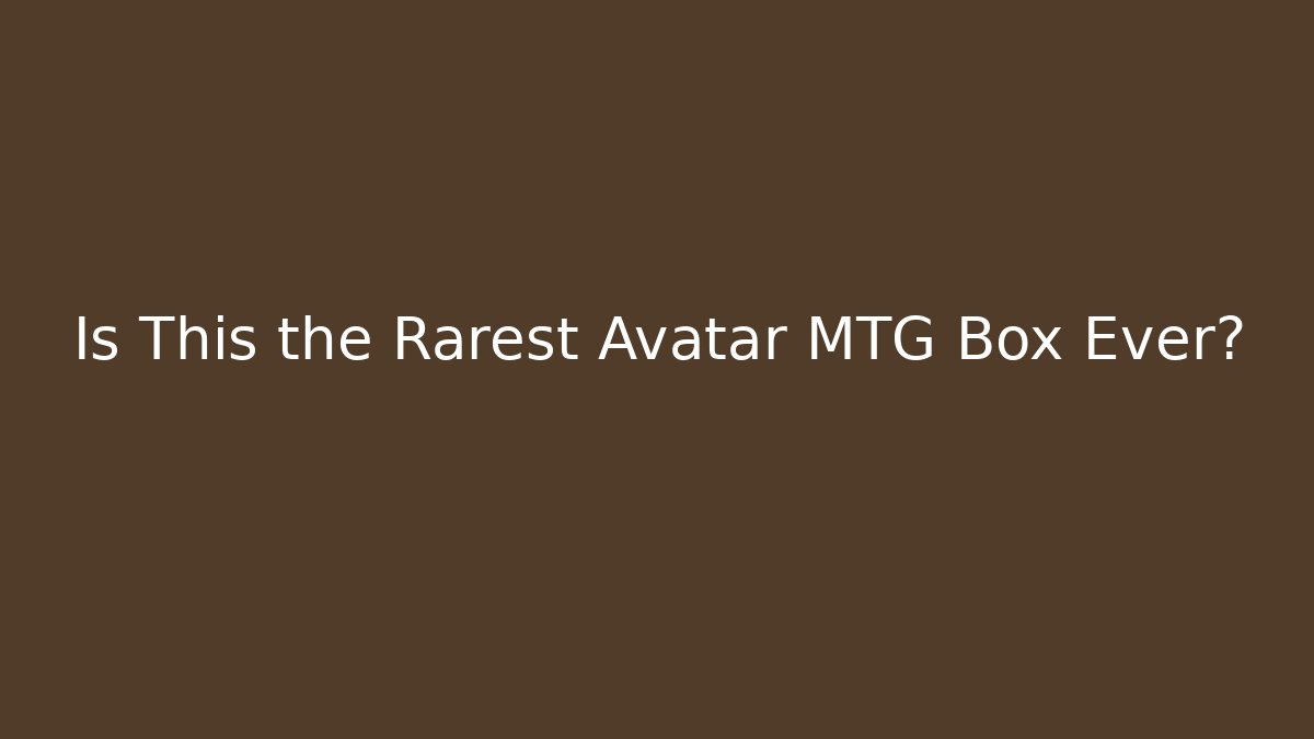 Is This the Rarest Avatar MTG Box Ever?