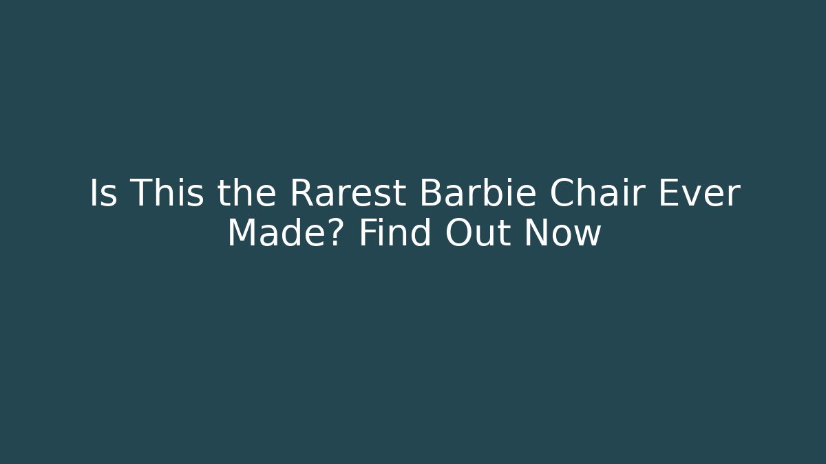 Is This the Rarest Barbie Chair Ever Made? Find Out Now