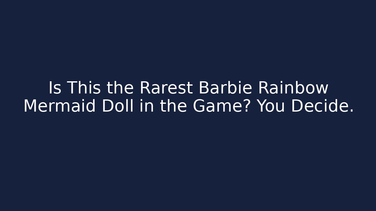 Is This the Rarest Barbie Rainbow Mermaid Doll in the Game? You Decide.