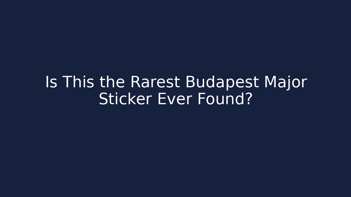 Is This the Rarest Budapest Major Sticker Ever Found?