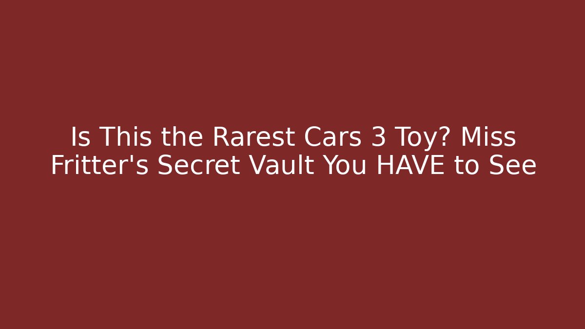Is This the Rarest Cars 3 Toy? Miss Fritter's Secret Vault You HAVE to See