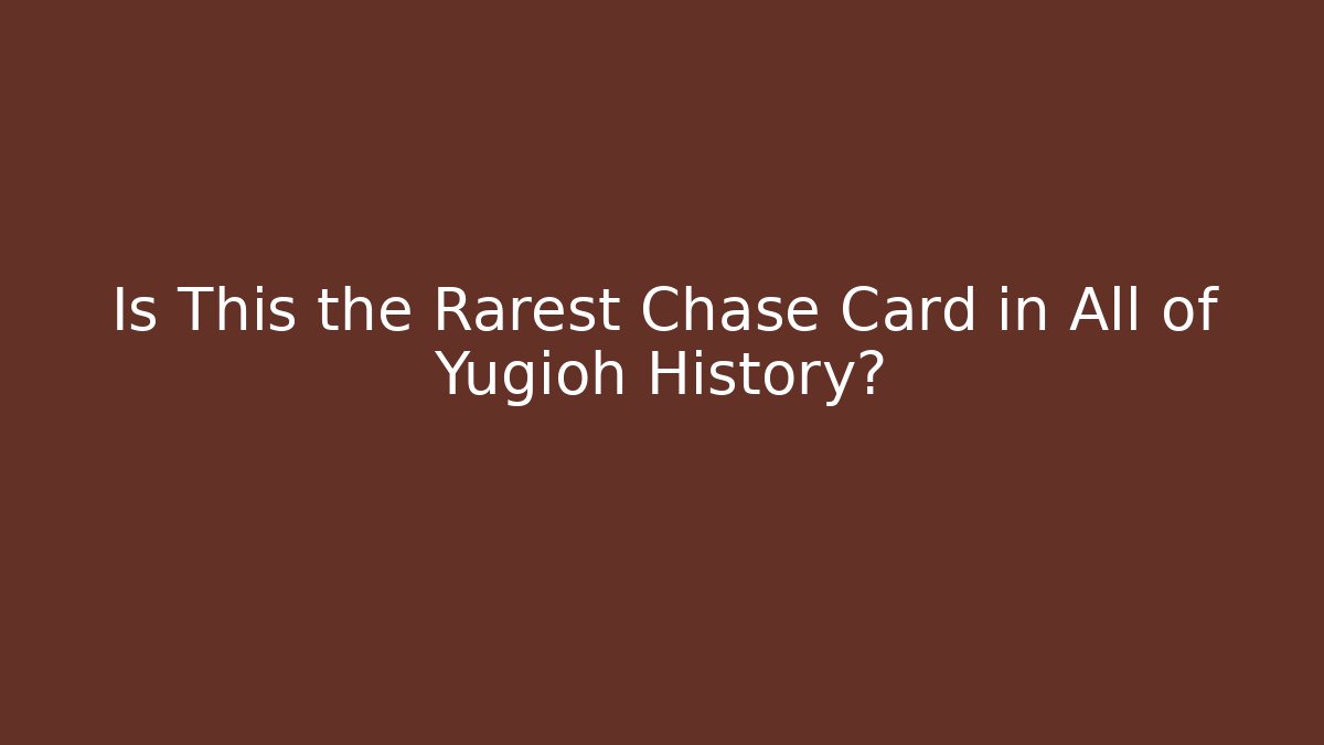Is This the Rarest Chase Card in All of Yugioh History?