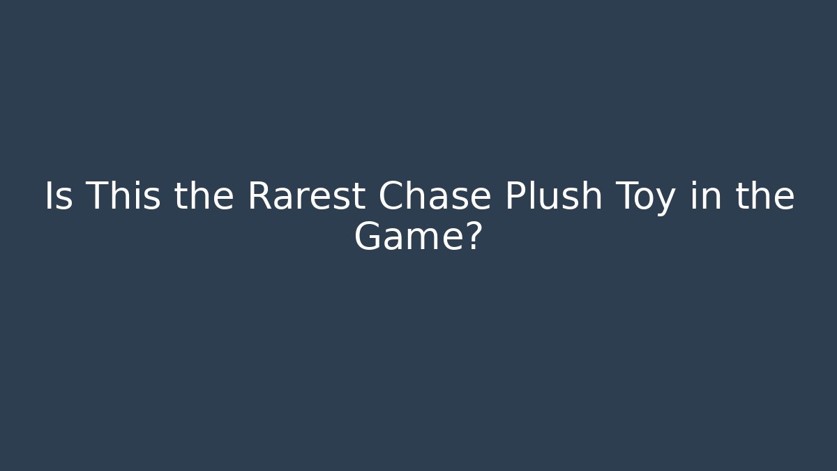 Is This the Rarest Chase Plush Toy in the Game?