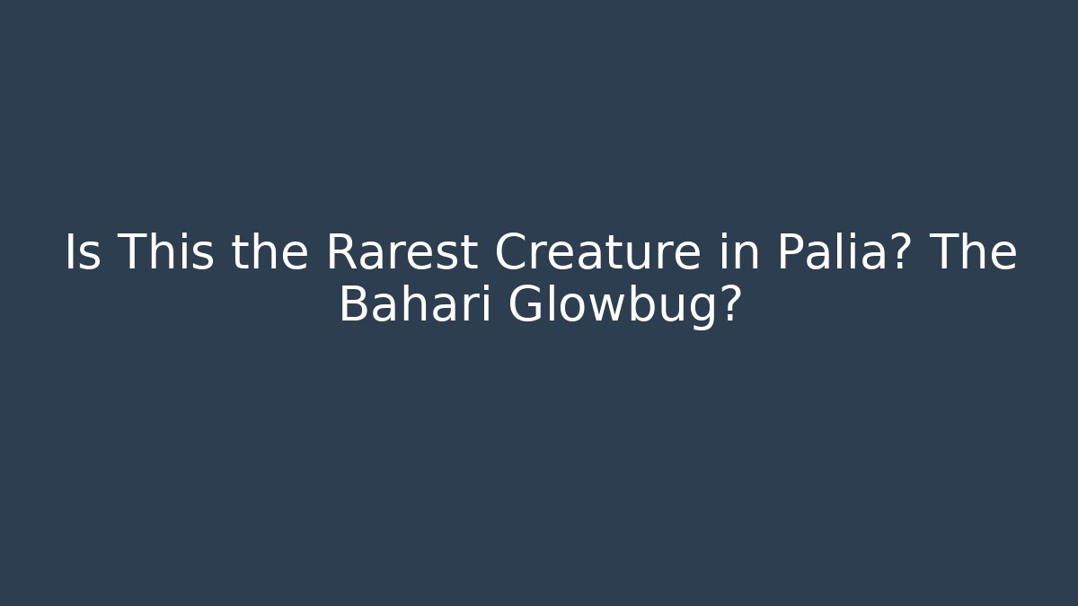 Is This the Rarest Creature in Palia? The Bahari Glowbug?