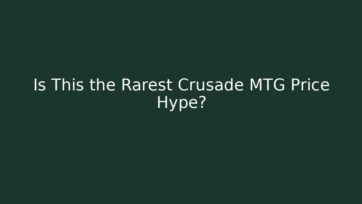 Is This the Rarest Crusade MTG Price Hype?