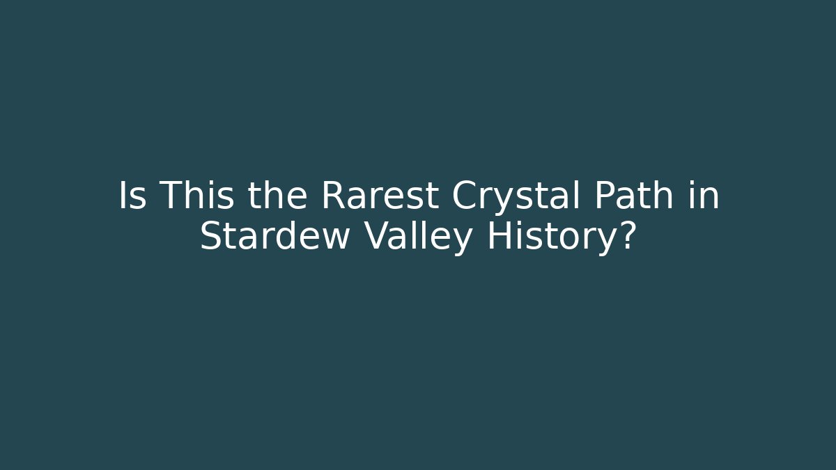 Is This the Rarest Crystal Path in Stardew Valley History?