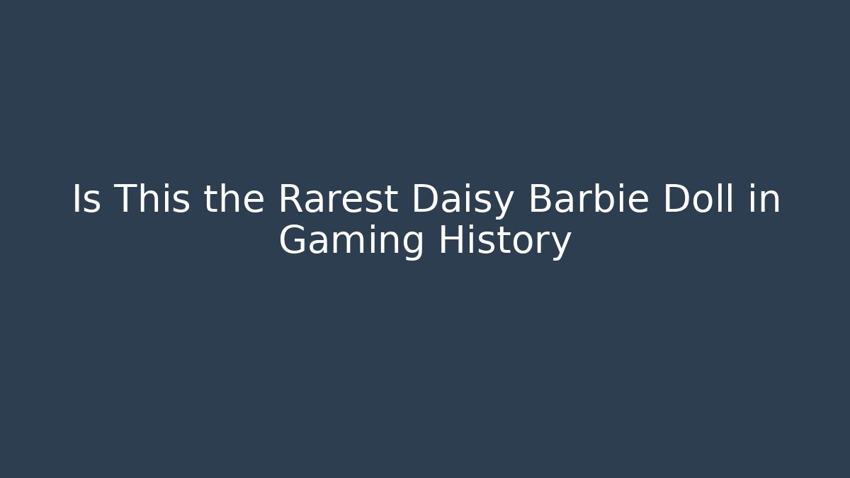Is This the Rarest Daisy Barbie Doll in Gaming History
