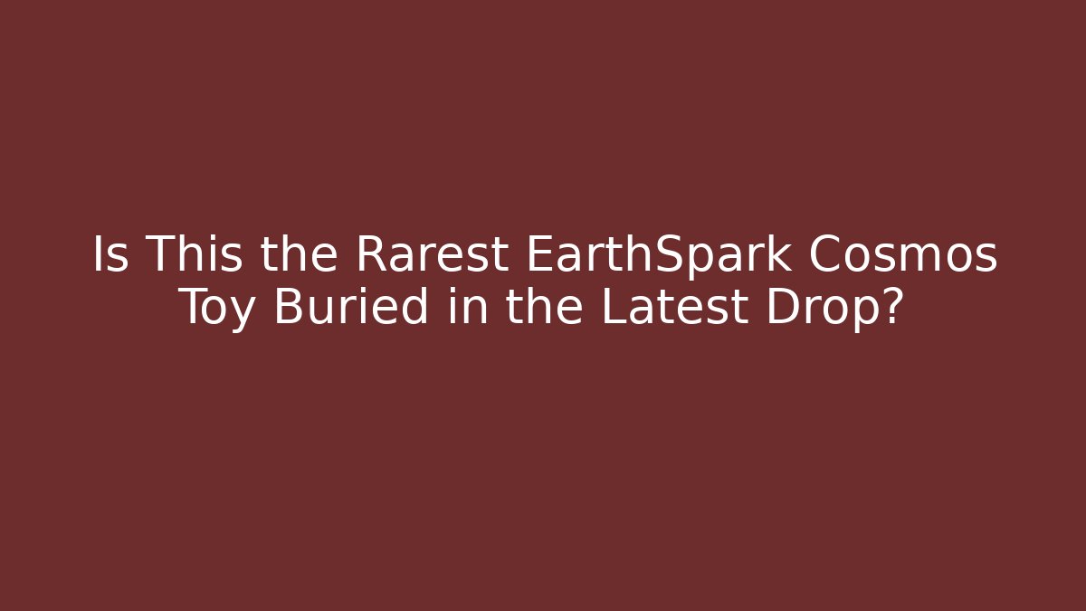 Is This the Rarest EarthSpark Cosmos Toy Buried in the Latest Drop?
