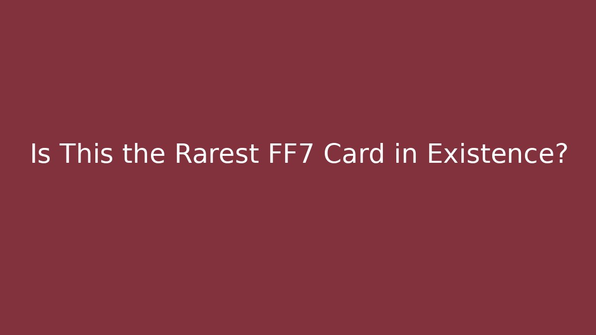 Is This the Rarest FF7 Card in Existence?