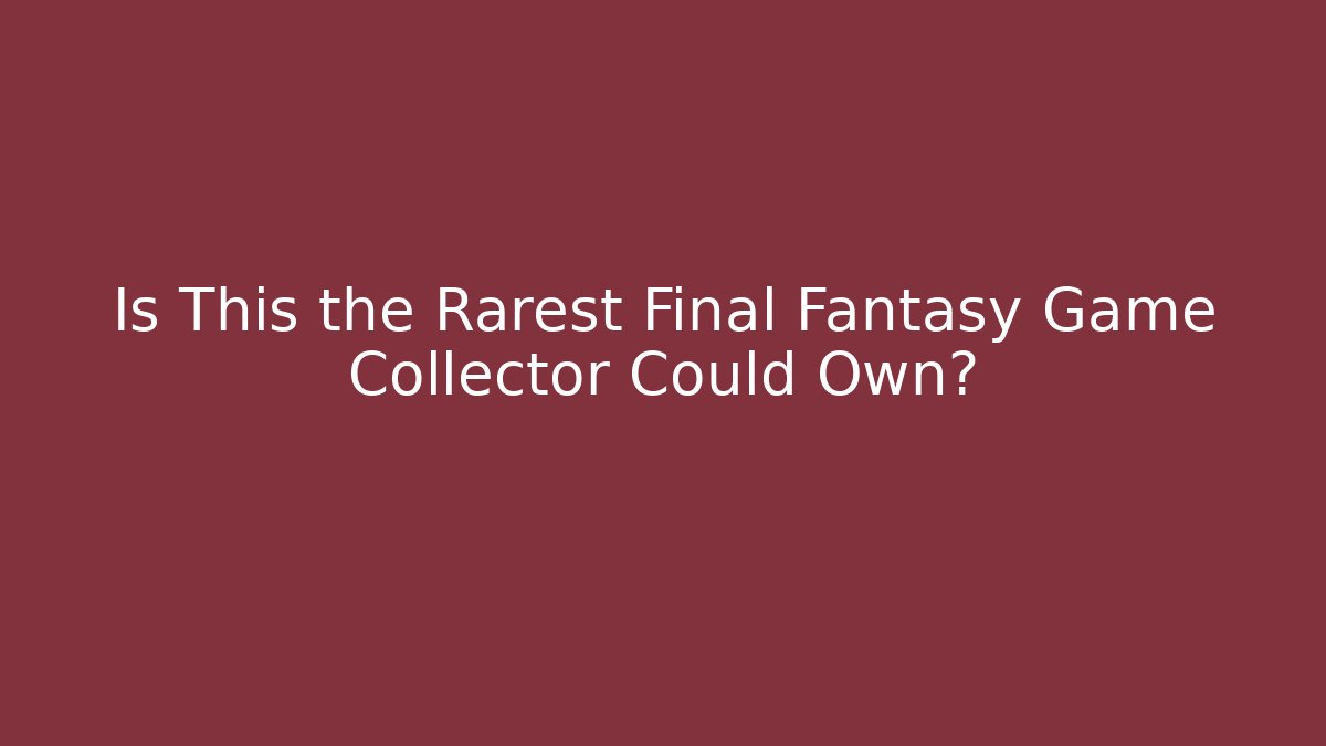 Is This the Rarest Final Fantasy Game Collector Could Own?