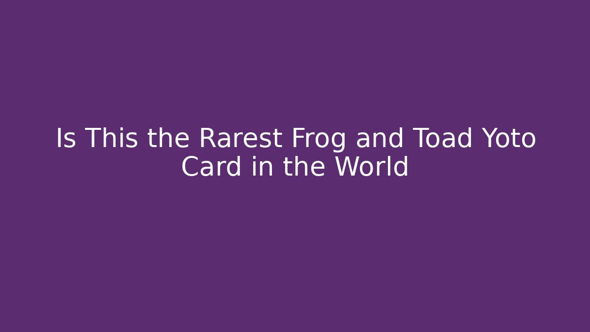 Is This the Rarest Frog and Toad Yoto Card in the World