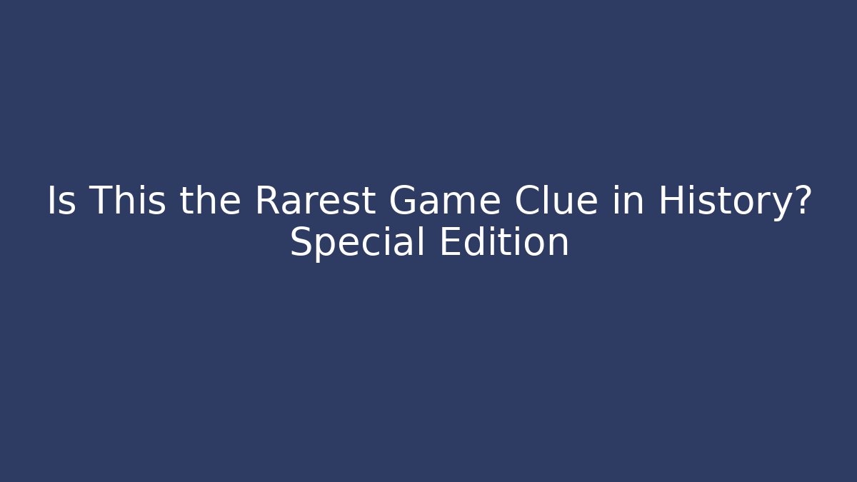 Is This the Rarest Game Clue in History? Special Edition