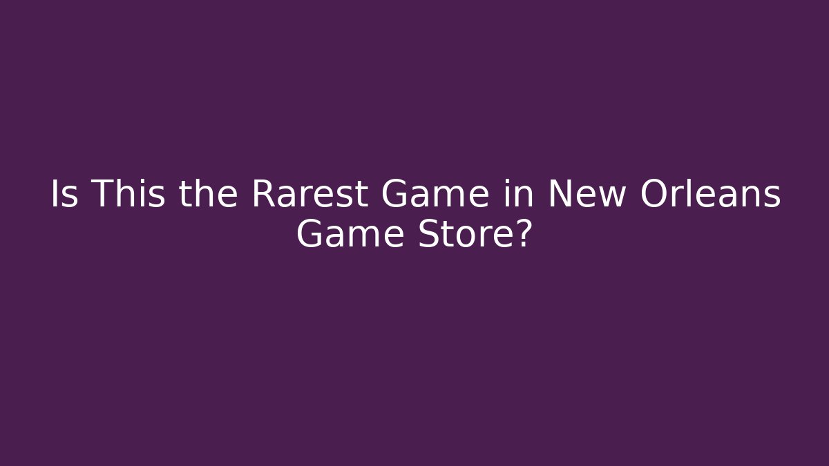 Is This the Rarest Game in New Orleans Game Store?