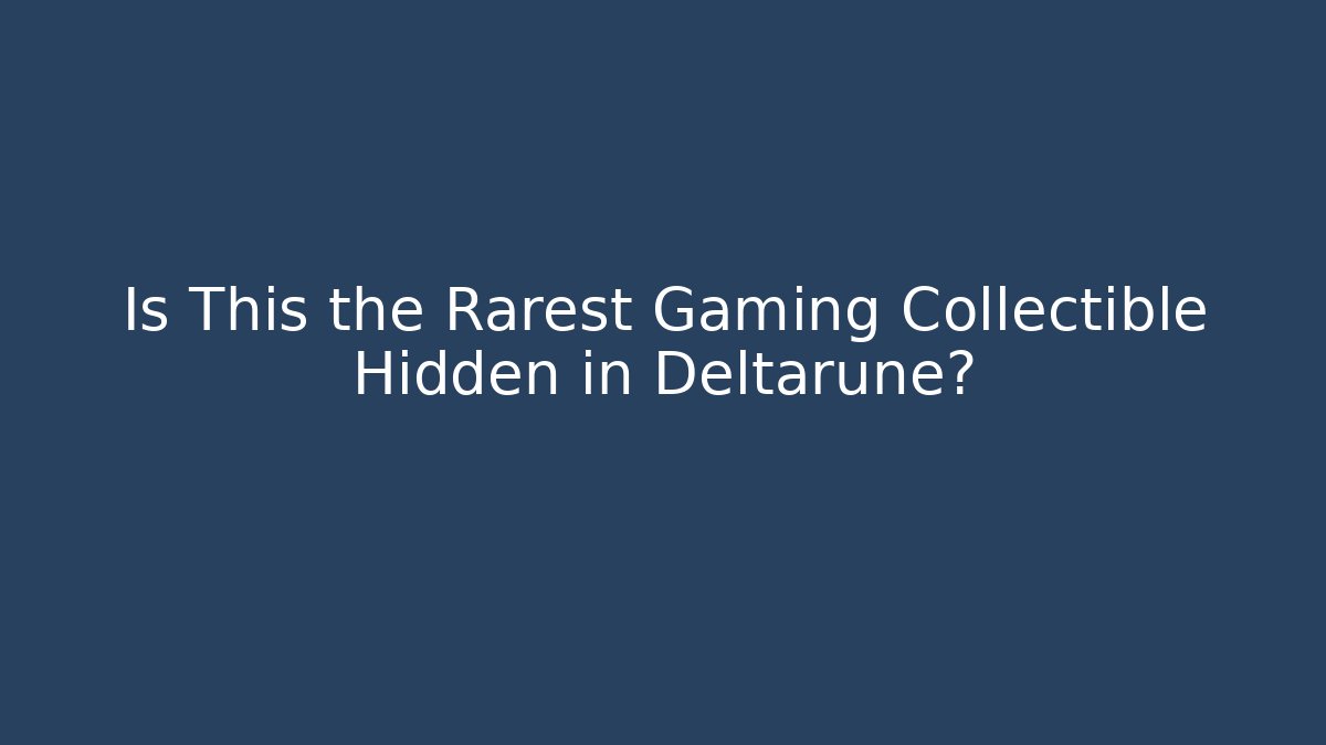 Is This the Rarest Gaming Collectible Hidden in Deltarune?