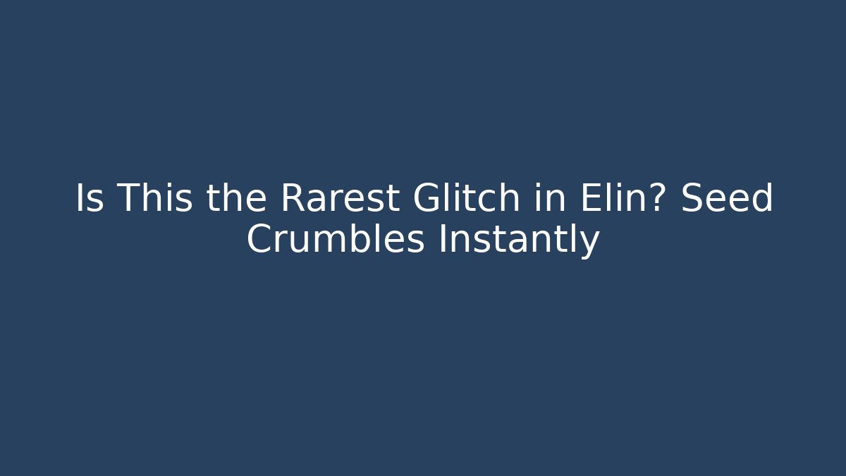 Is This the Rarest Glitch in Elin? Seed Crumbles Instantly