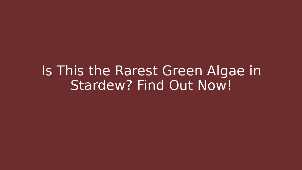 Is This the Rarest Green Algae in Stardew? Find Out Now! - Critter Realm